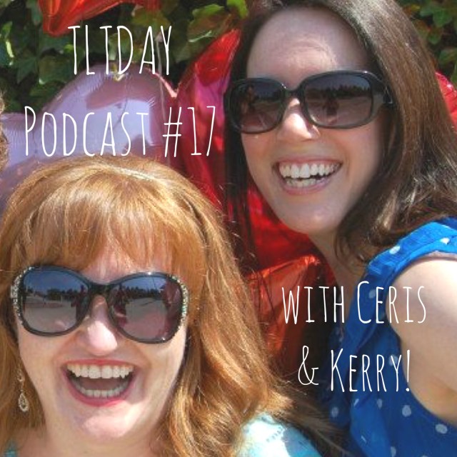 TLTDAY Podcast #17 with Ceris & Kerry!
