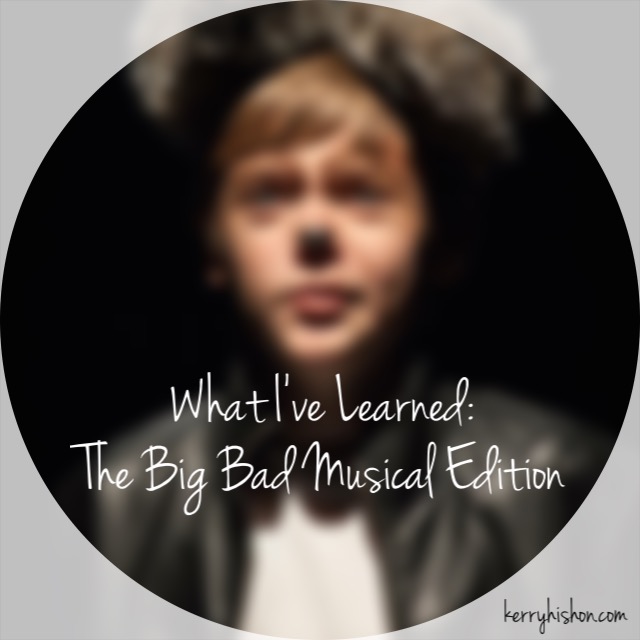 What I've Learned: The Big Bad Musical Edition