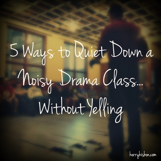 5 Ways to Quiet Down a Noisy Drama Class... Without Yelling