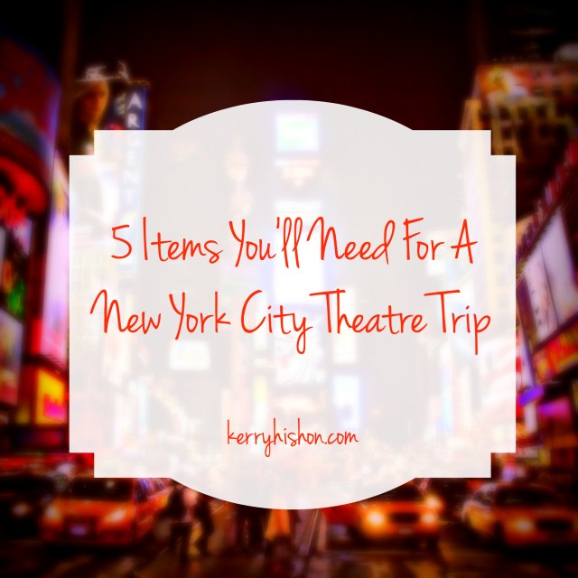 5 Items You'll Need For A New York City Theatre Trip