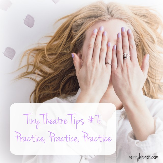 Tiny Theatre Tips #7: Practice, Practice, Practice