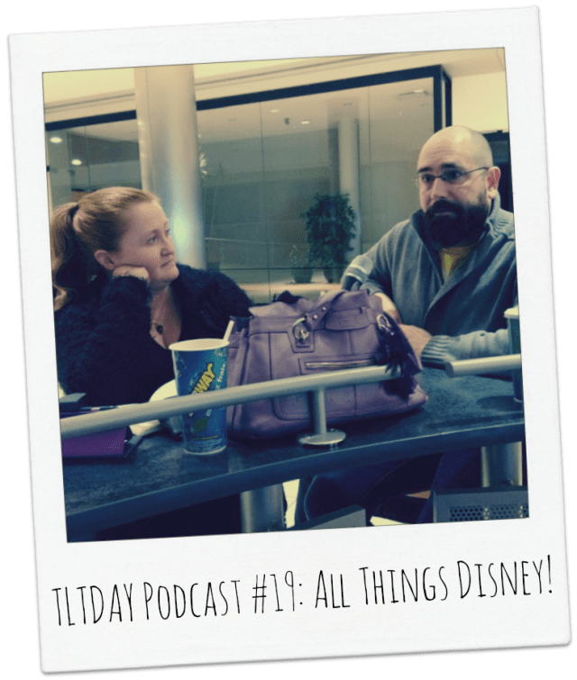 TLTDAY Podcast #19: All Things Disney!
