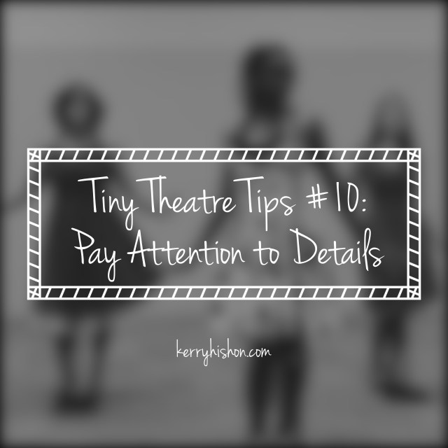 Tiny Theatre Tips #10: Pay Attention to Details